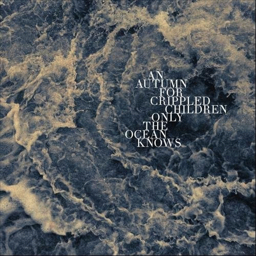 An Autumn For Crippled Children : Only the Ocean Knows